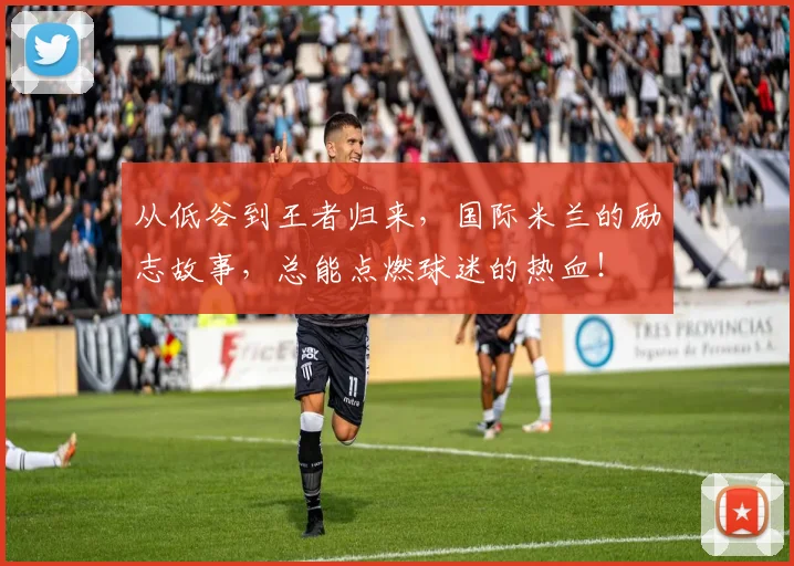 从低谷到王者归来，国际米兰的励志故事，总能点燃球迷的热血！