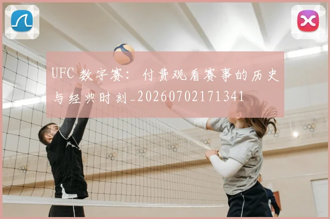 UFC 数字赛：付费观看赛事的历史与经典时刻_20260702171341
