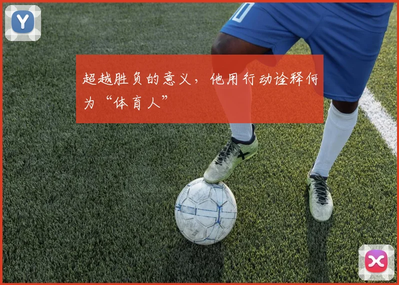超越胜负的意义，他用行动诠释何为“体育人”